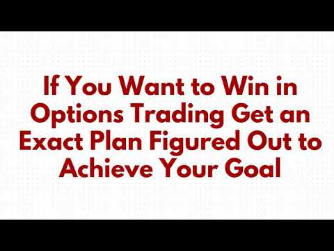 If You Want to Win in Options Trading Get an Exact Plan Figured Out to Achieve Your Goal 1