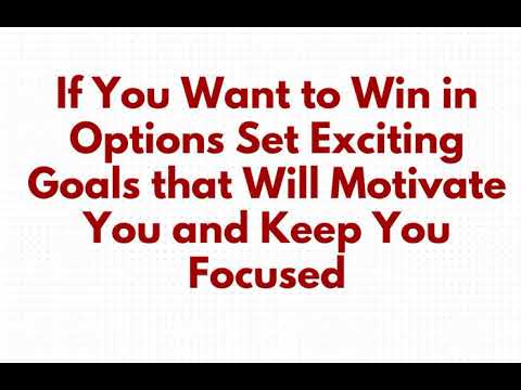 If You Want to Win in Options Set Exciting Goals that Will Motivate You and Keep You Focused 1